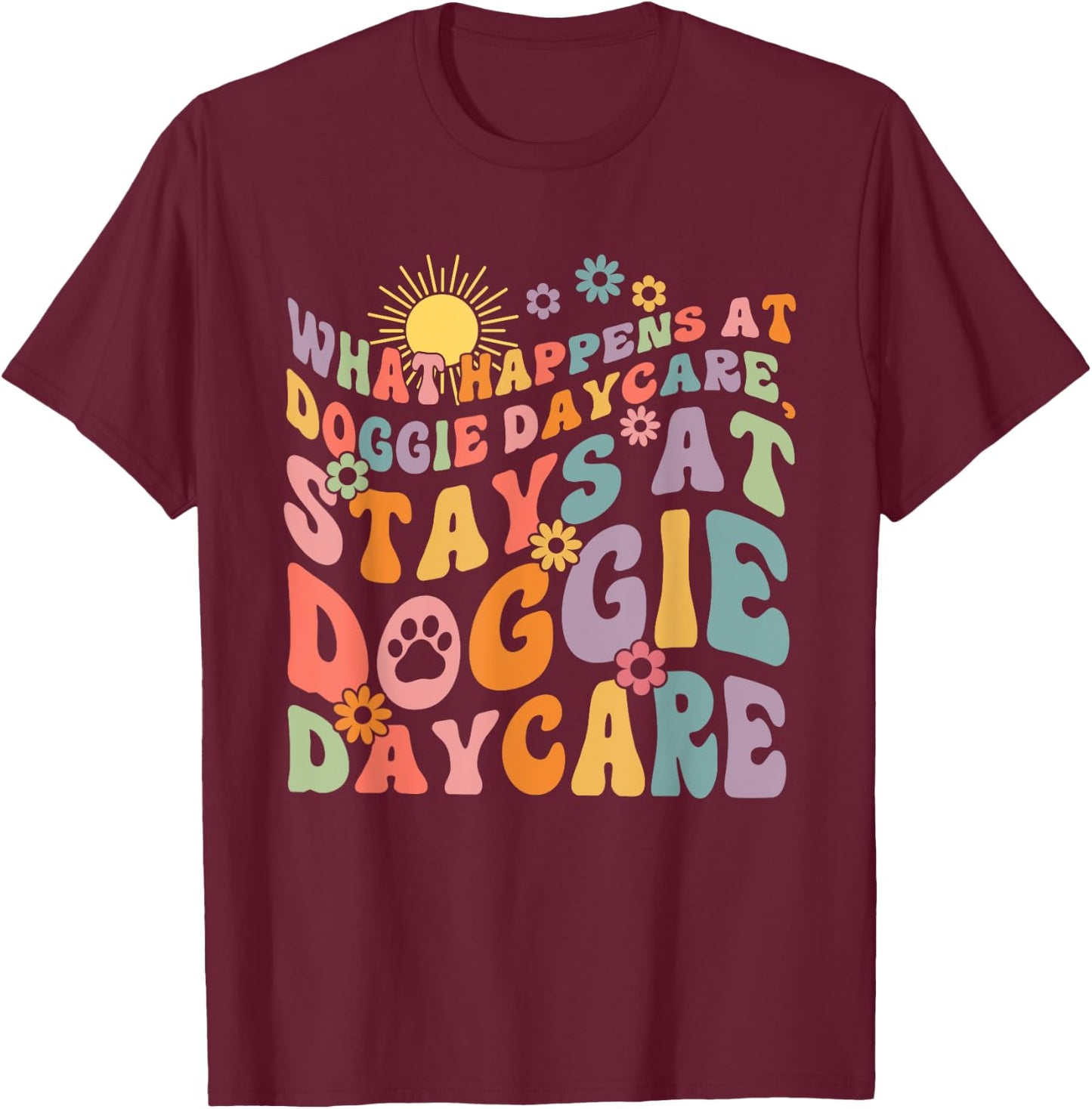 What Happens At Doggie Daycare Stays At Doggie Daycare T-Shirt - T-Shirt | Maroon