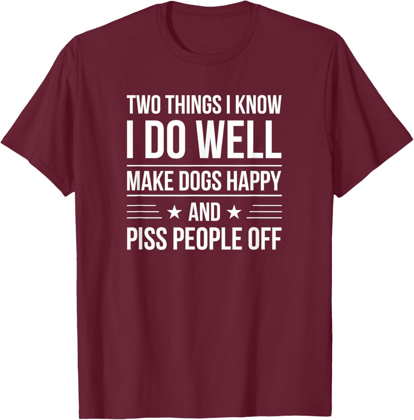 I know I do well make dogs happy & piss people off T-Shirt - T-Shirt | Maroon