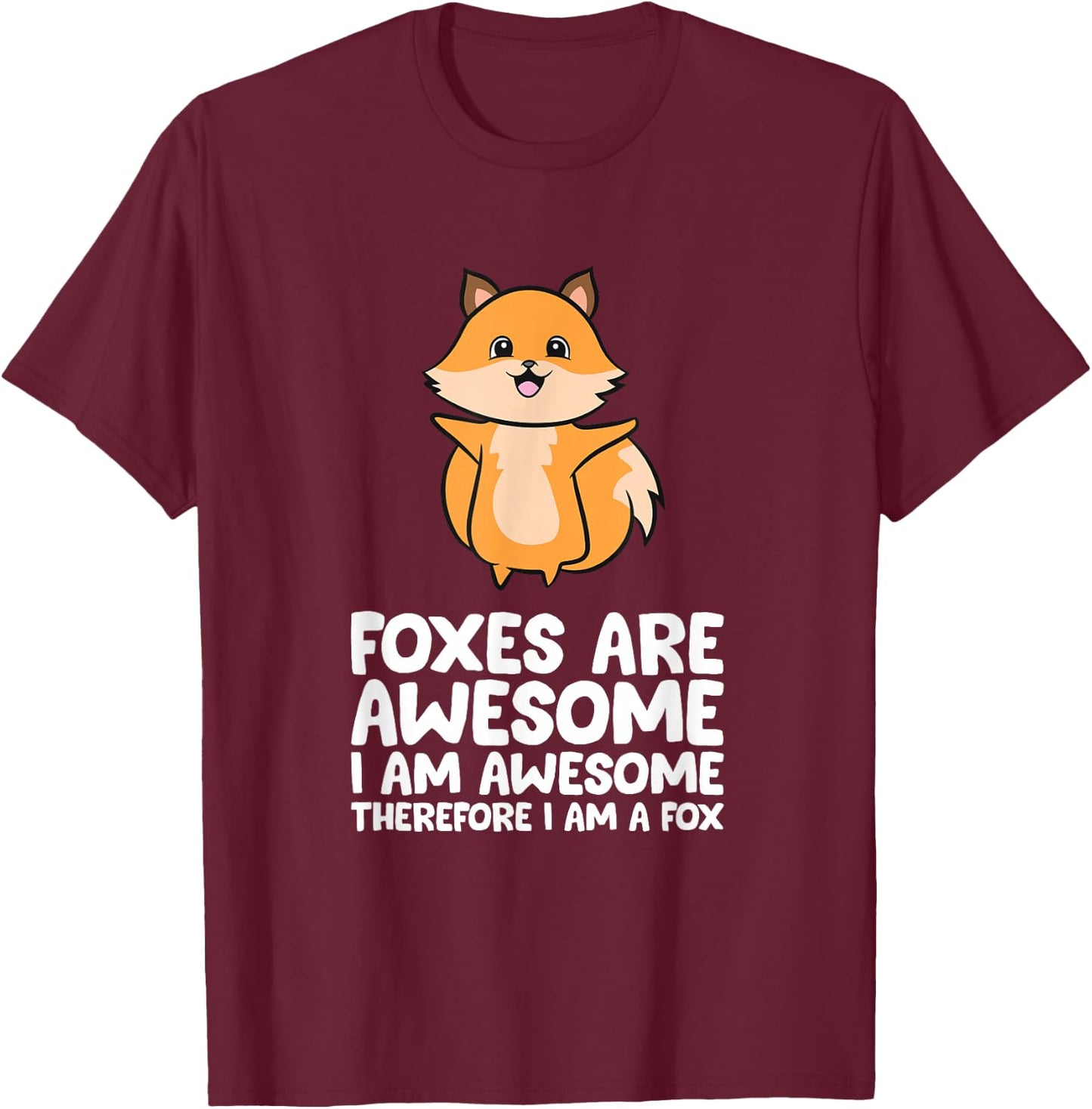 Foxes Are Awesome. I am Awesome Therefore I am a Fox T-Shirt - T-Shirt | Maroon