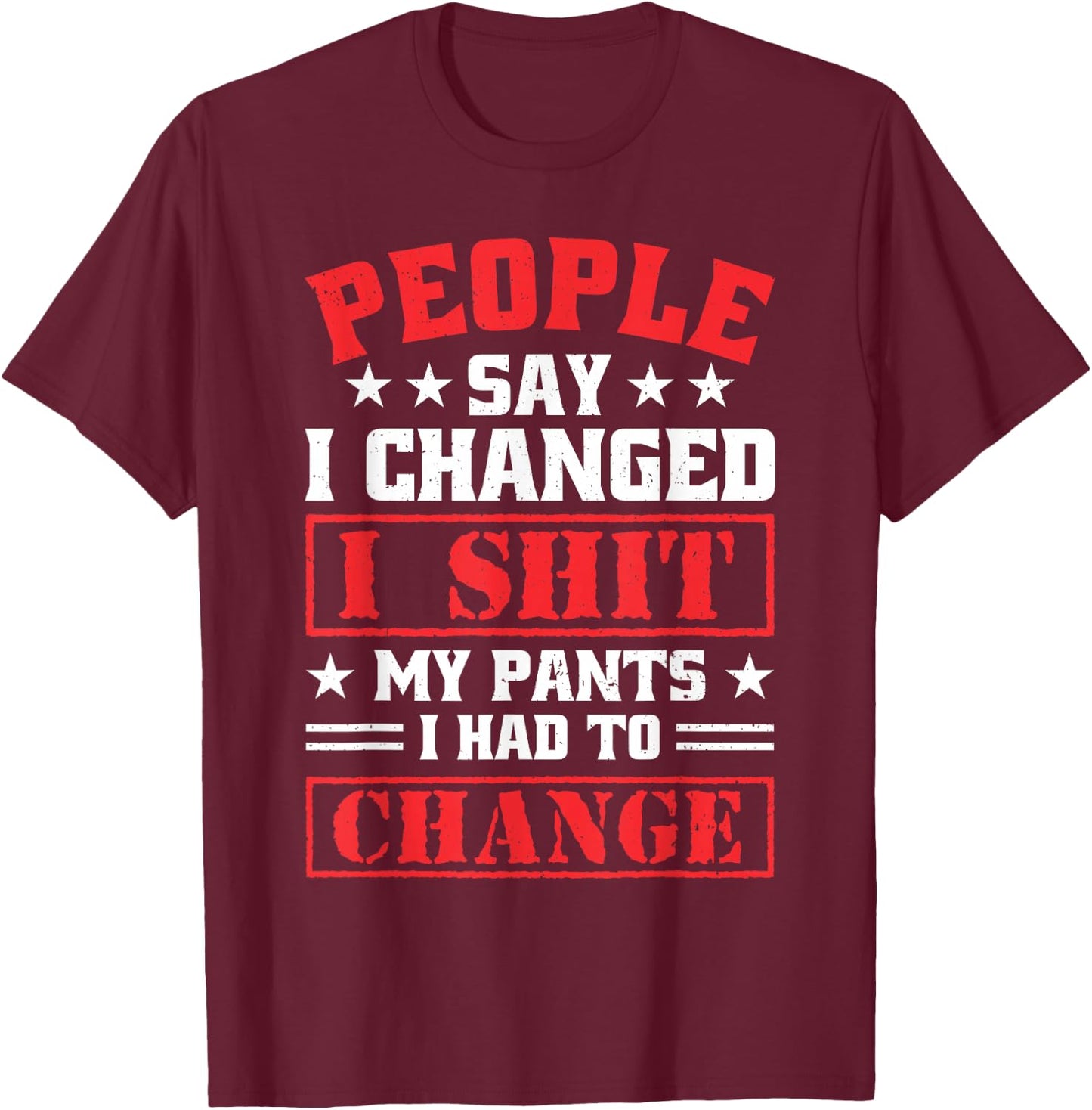 People say i changed i shit My Pants i had to chance T-Shirt - T-Shirt | Maroon