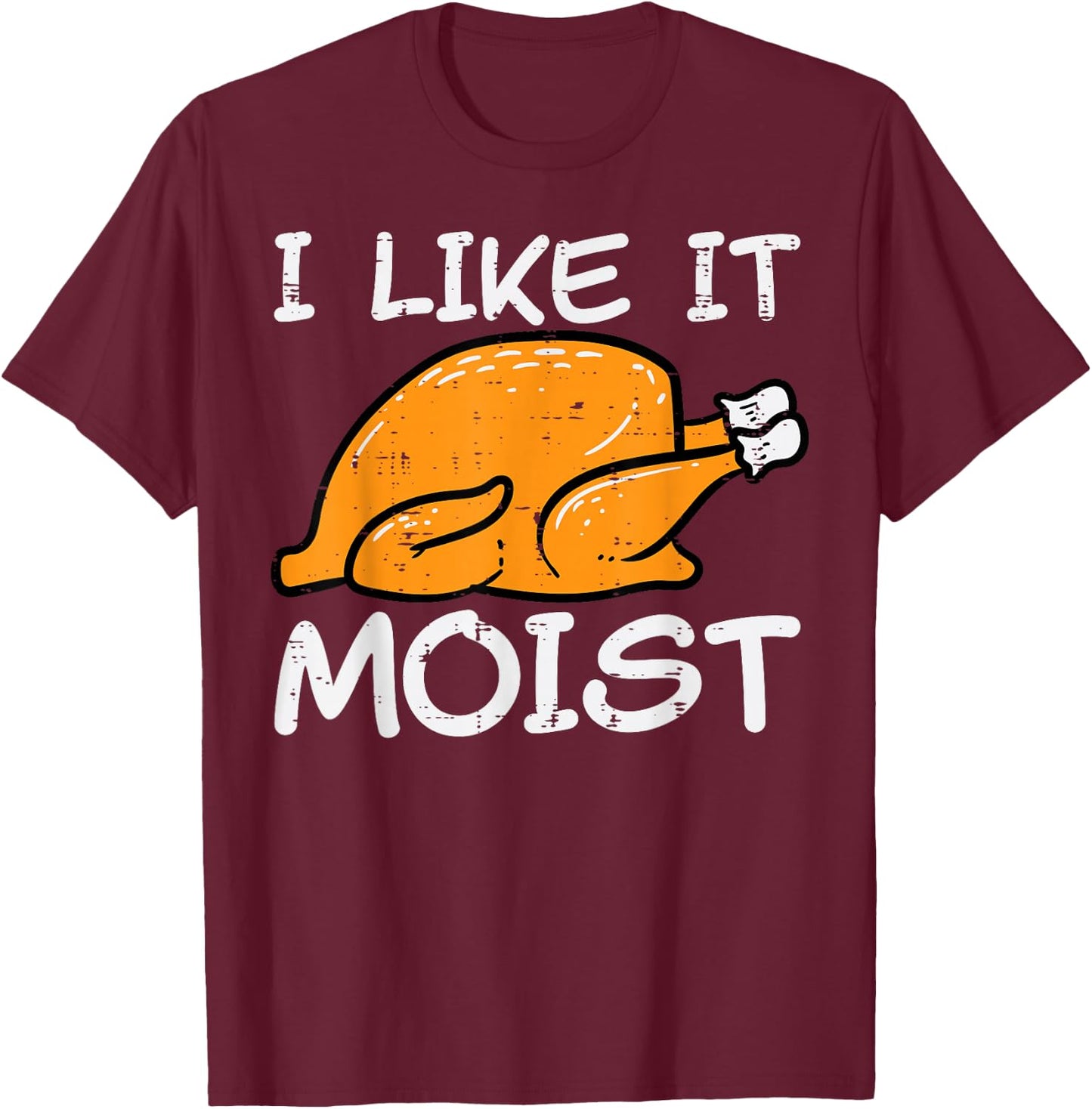 Turkey I Like It Moist Funny Thanksgiving Men Women Kids T-Shirt - T-Shirt | Maroon