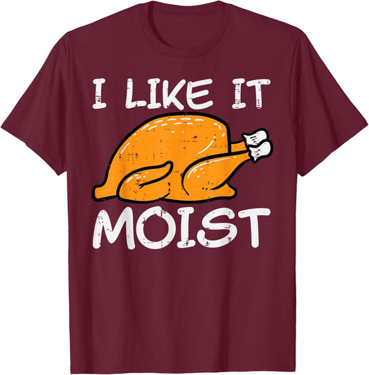 Turkey I Like It Moist Funny Thanksgiving Men Women Kids T-Shirt - T-Shirt | Maroon