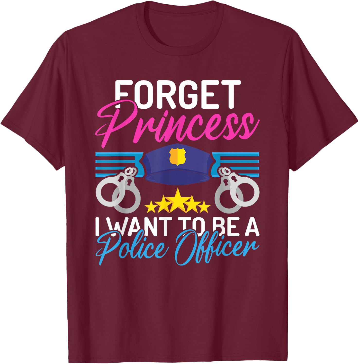 Forget Princess i want to be a Police Officer Police Girl T-Shirt - T-Shirt | Maroon