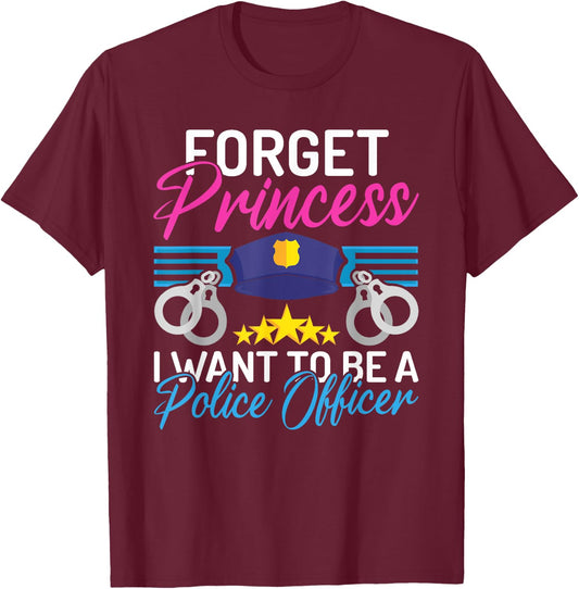 Forget Princess i want to be a Police Officer Police Girl T-Shirt - T-Shirt | Maroon