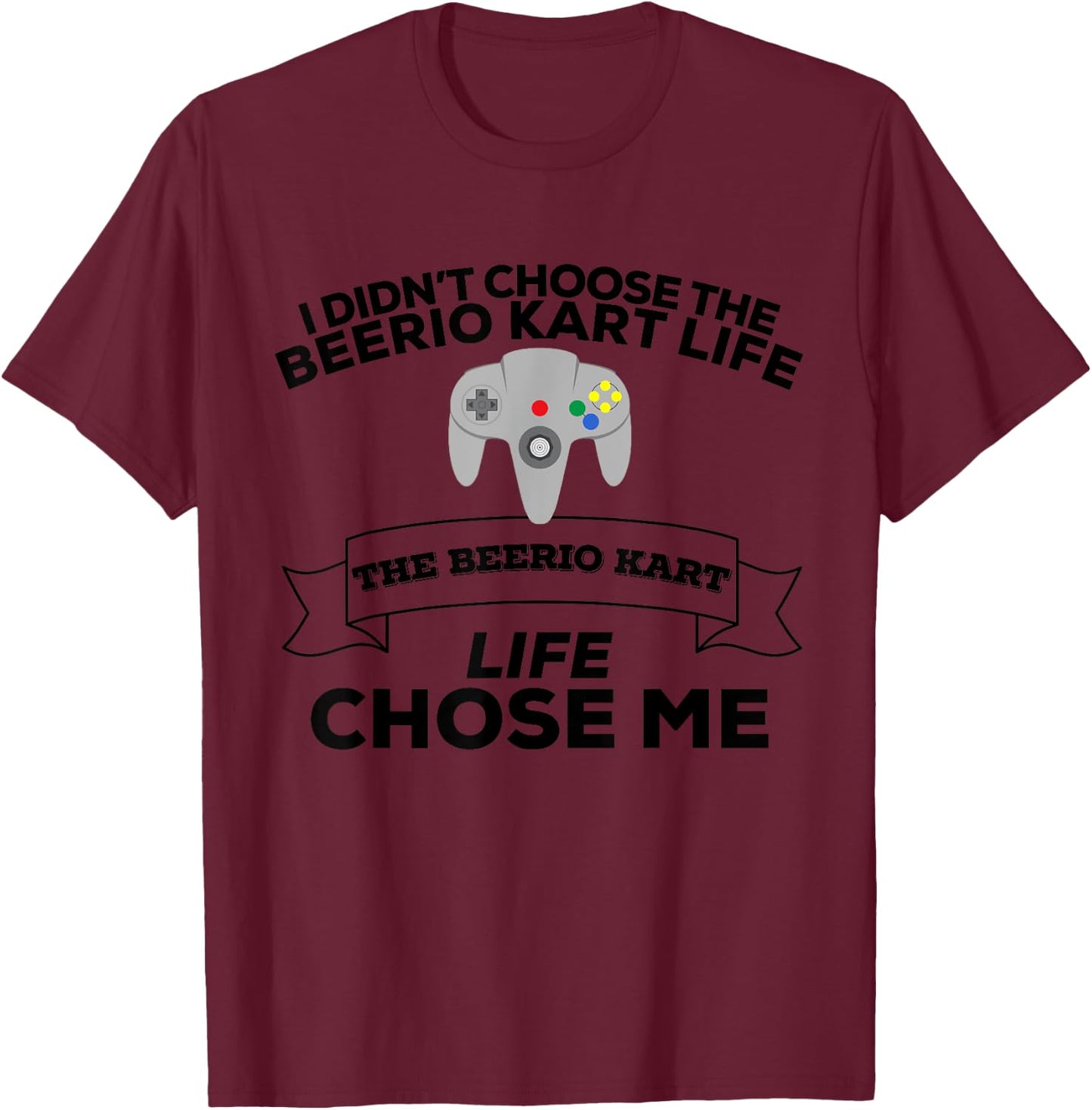 I Didn't Choose Beerio Kart Life Beerio Kart Life Chose Me T-Shirt - T-Shirt | Maroon