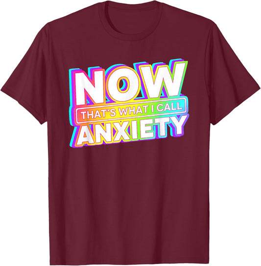 Now That's What I Call Anxiety T-Shirt - T-Shirt | Maroon