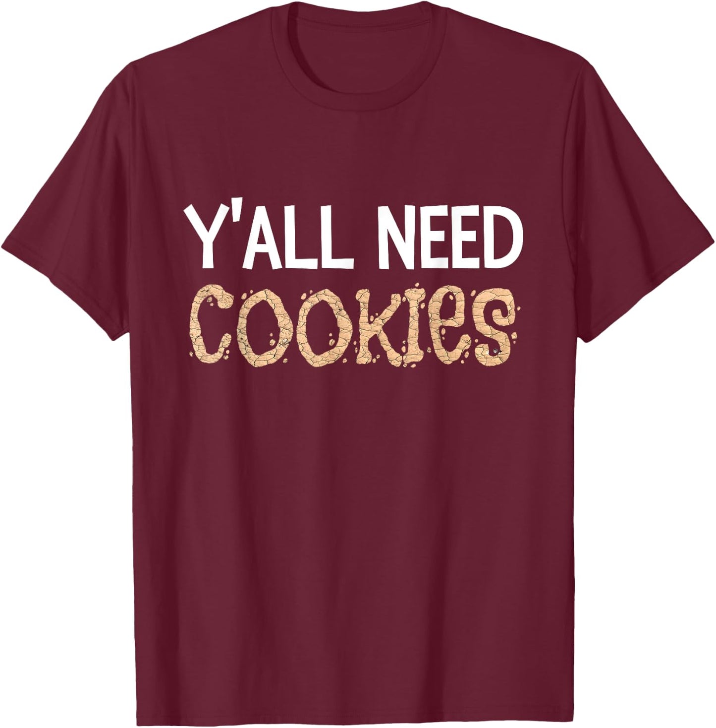 Y'all Need Cookies Funny Cookies Dealer Quote Dessert Baking T-Shirt - T-Shirt | Maroon