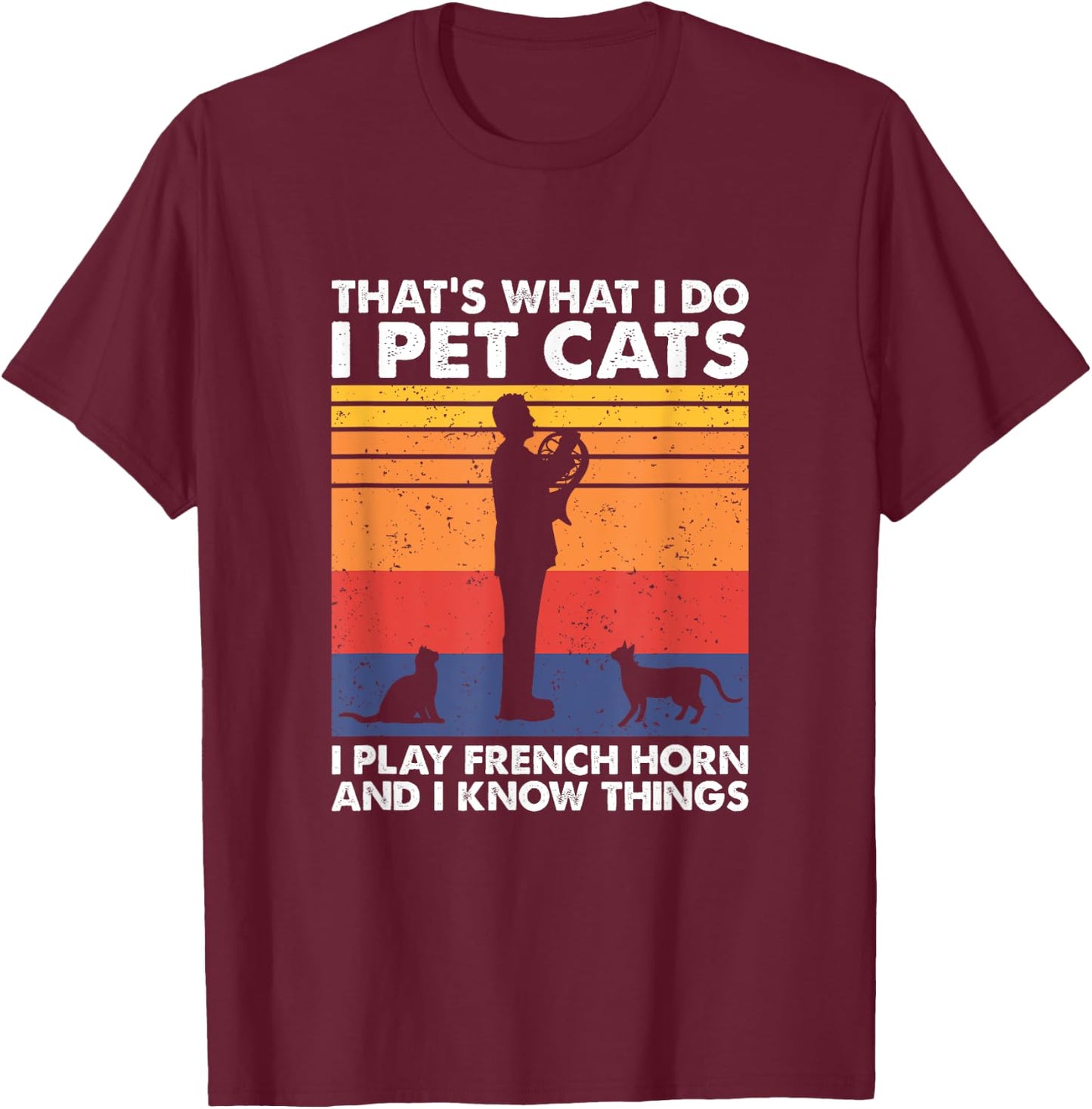 I Pet Cats I Play French Horn & I Know Things T-Shirt - T-Shirt | Maroon