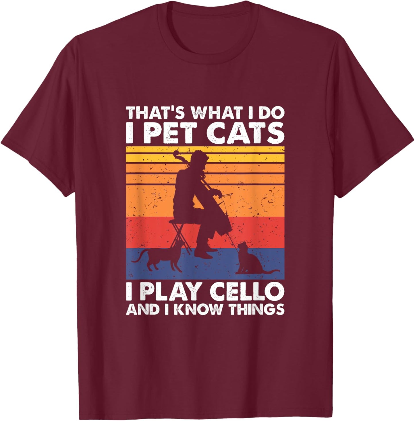 That's What I Do I Pet Cats I Play Cello & I Know Things T-Shirt - T-Shirt | Maroon