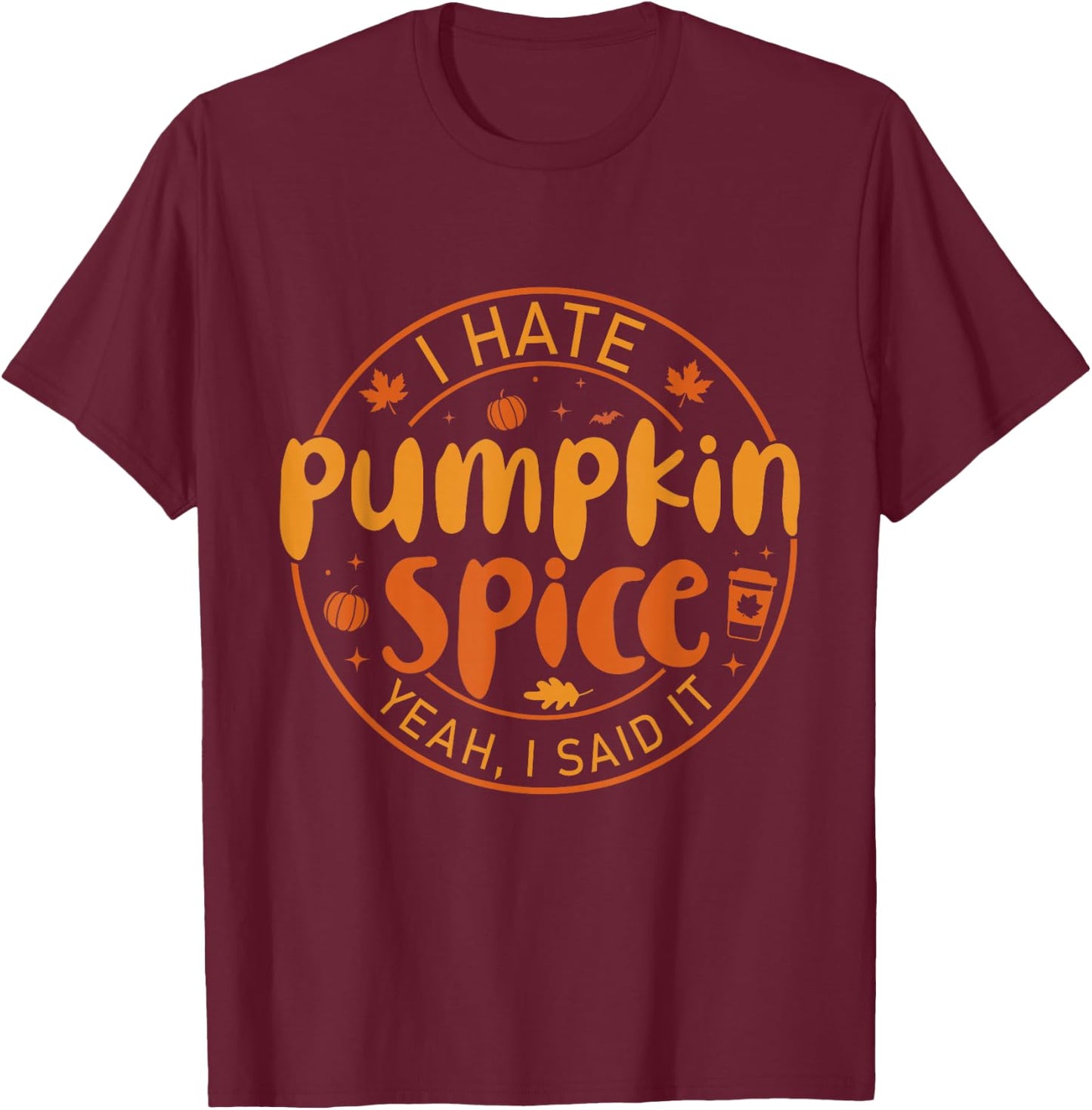 I Hate Pumpkin Spice There I Said It Fall Spice Coffee T-Shirt - T-Shirt | Maroon