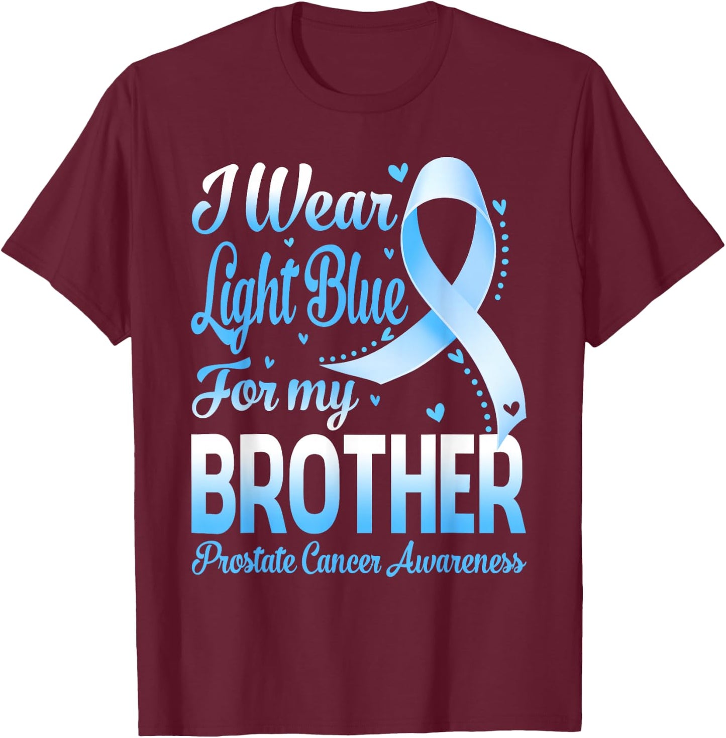 I Wear Light Blue For My Brother Prostate Cancer Awareness T-Shirt - T-Shirt | Maroon