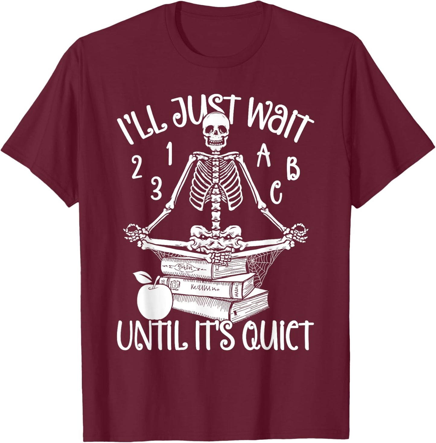 Halloween Teacher I'll Just Wait Till It's Quiet Skeleton Men Women T-Shirt - T-Shirt | Maroon