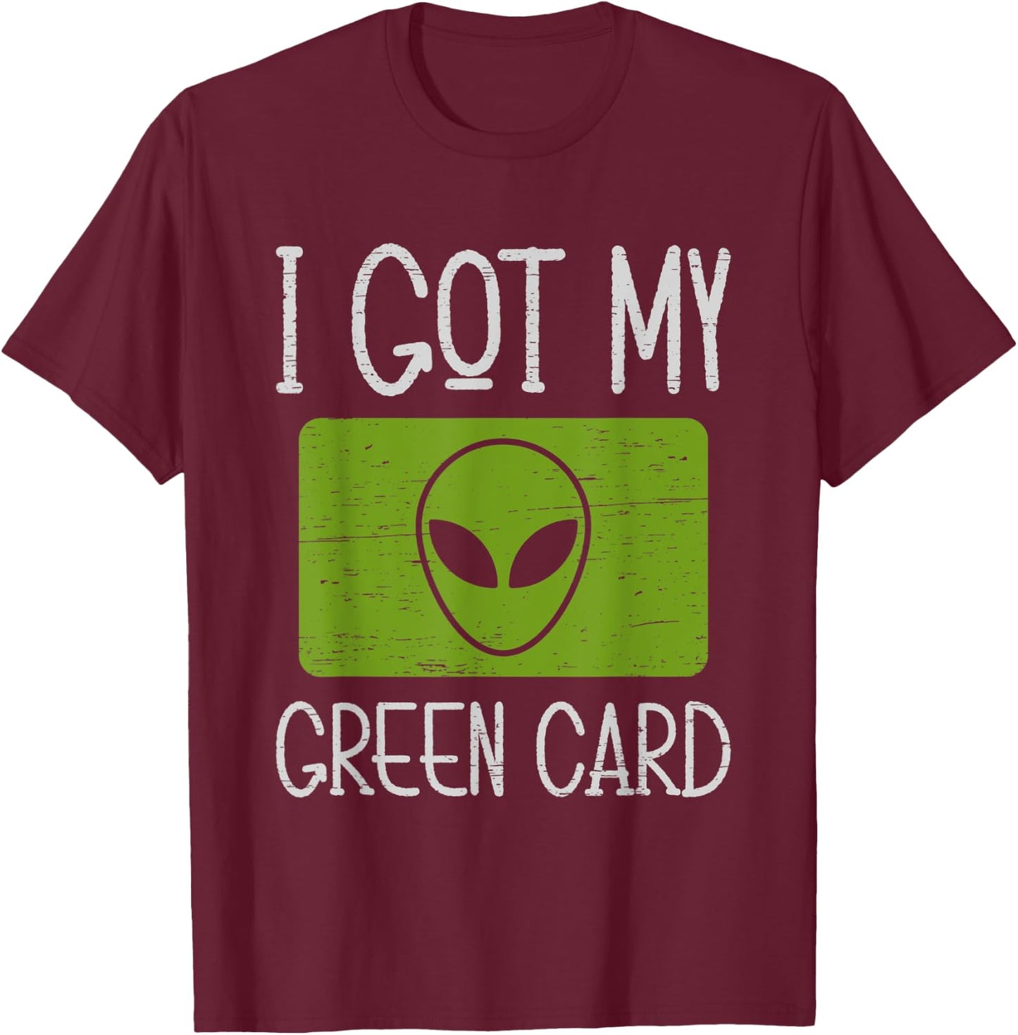 I Got My Green Card Outer Space Explorer Extraterrestrial T-Shirt - T-Shirt | Maroon