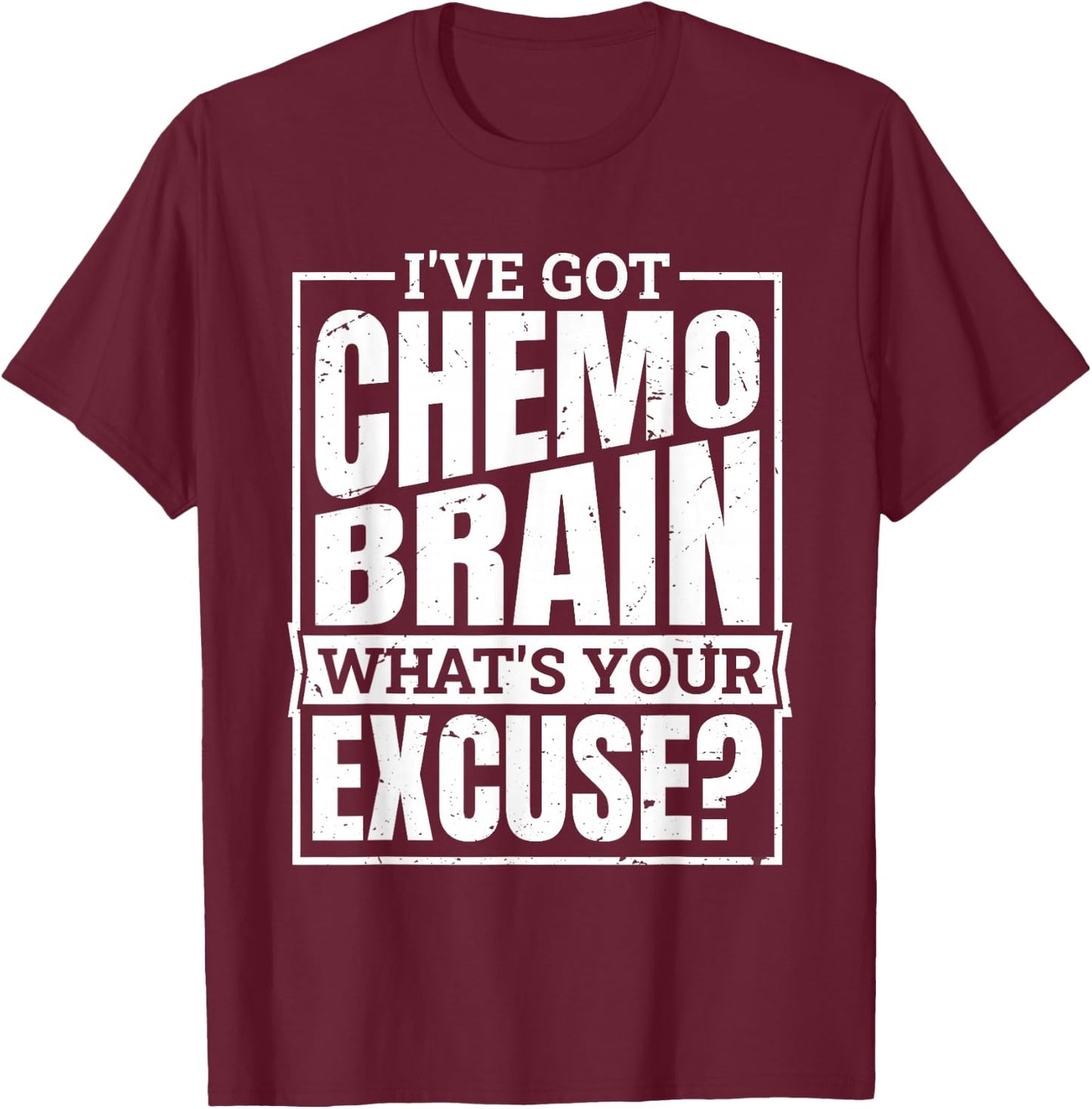 I'Ve Got Chemo Brain What'S Your Excuse, Brain Chemo T-Shirt - T-Shirt | Maroon