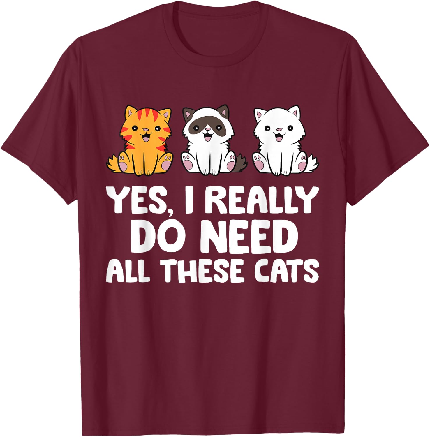 Cat Lover - Yes I Really Do Need All These Cats T-Shirt - T-Shirt | Maroon