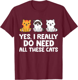 Cat Lover - Yes I Really Do Need All These Cats T-Shirt - T-Shirt | Maroon