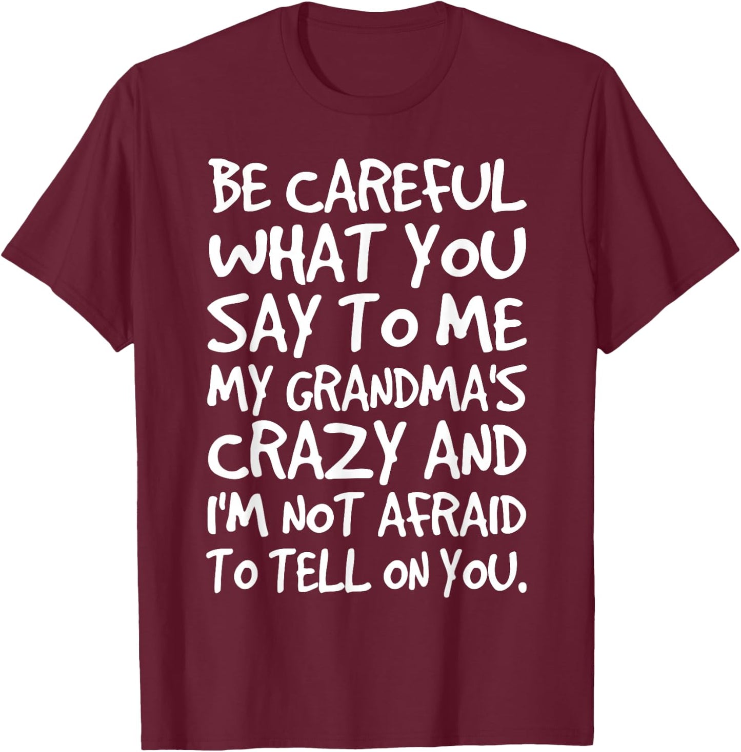 Be Careful What You say to me My Grandmas Crazy Funny Family T-Shirt - T-Shirt | Maroon