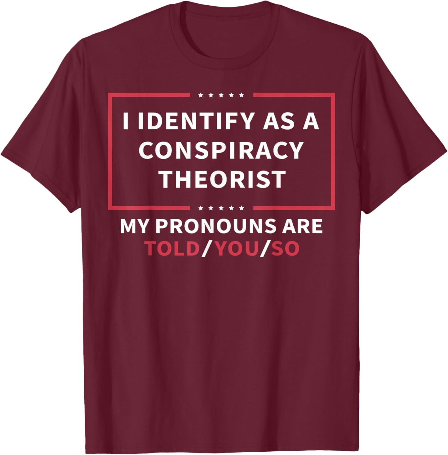 I Identify As A Conspiracy Theorist My Pronouns are Told You Small T-Shirt - T-Shirt | Maroon