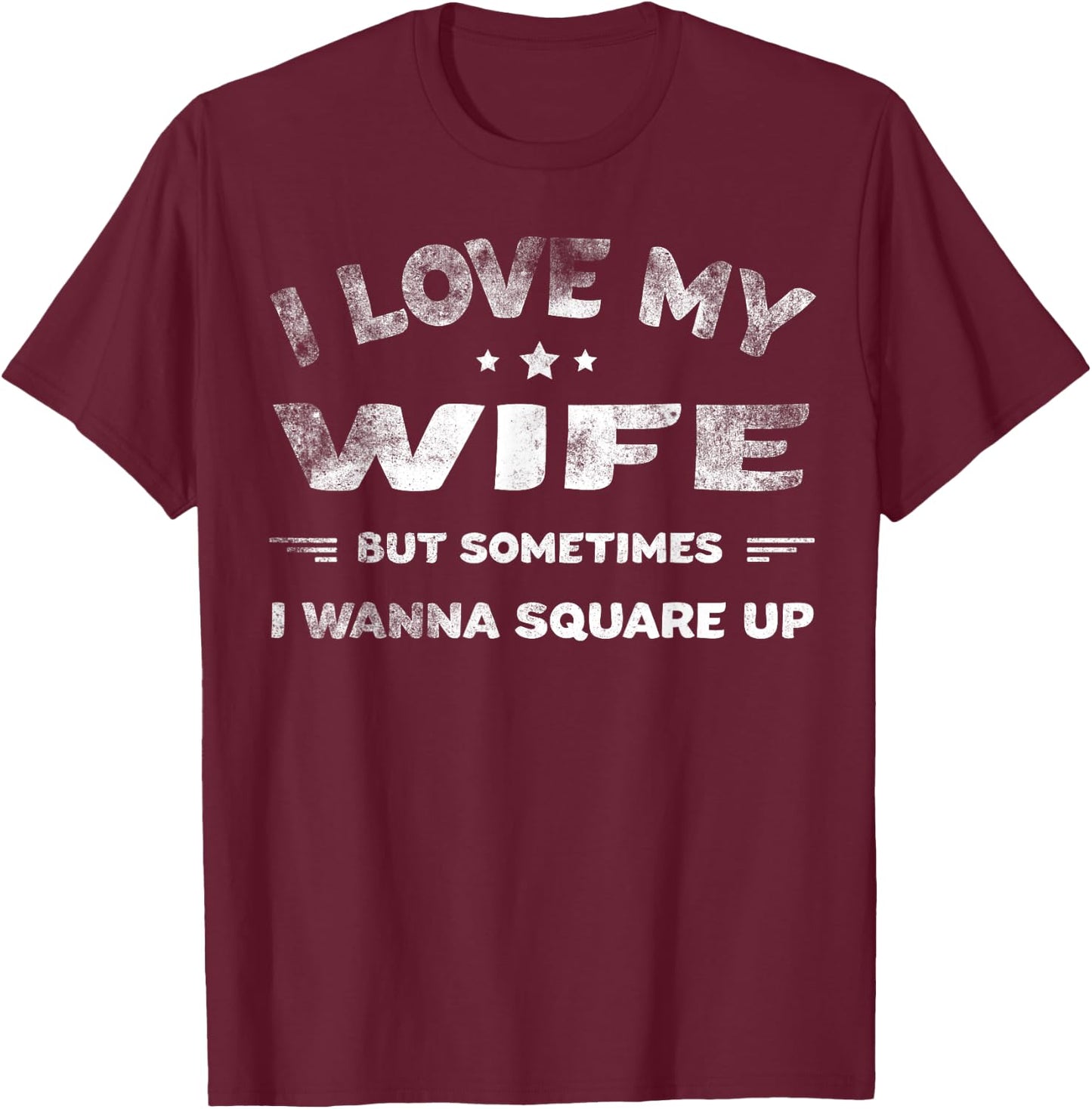 I Love My Wife But Sometimes I Wanna Square Up Wife T-Shirt - T-Shirt | Maroon