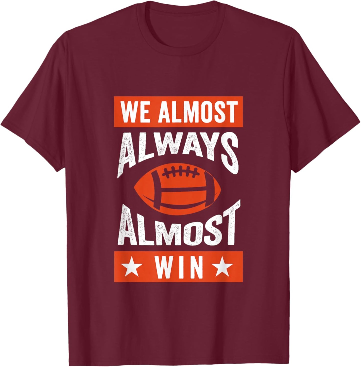 We Almost Always Almost Win , Funny Football Fans T-Shirt - T-Shirt | Maroon
