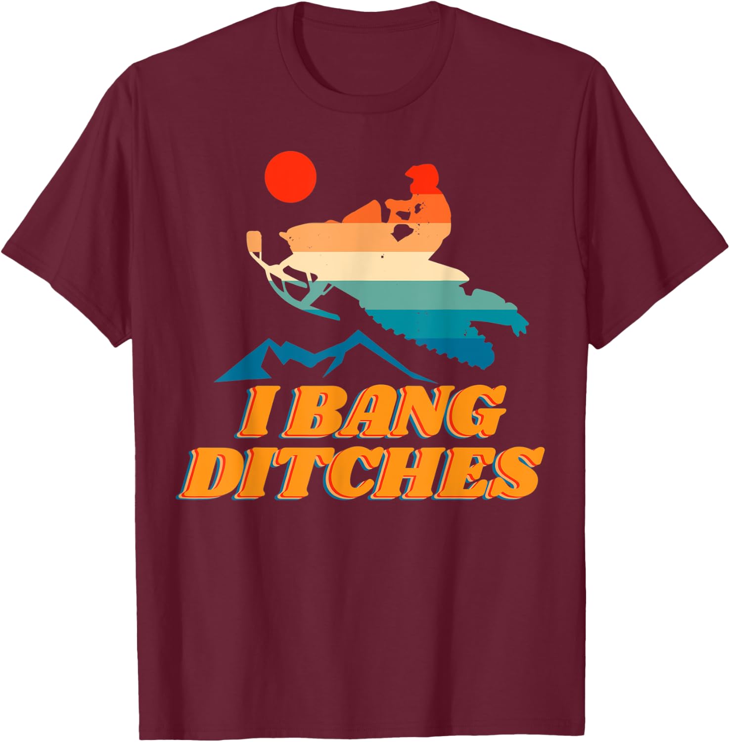 Snowmobile, I Bang Ditches, Winter Sports, Motor Sled T-Shirt - T-Shirt | Maroon