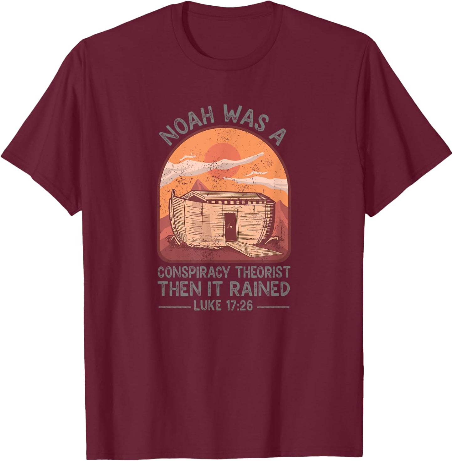 Noah Was A Conspiracy Theorist Then It Rained Christian T-Shirt - T-Shirt | Maroon
