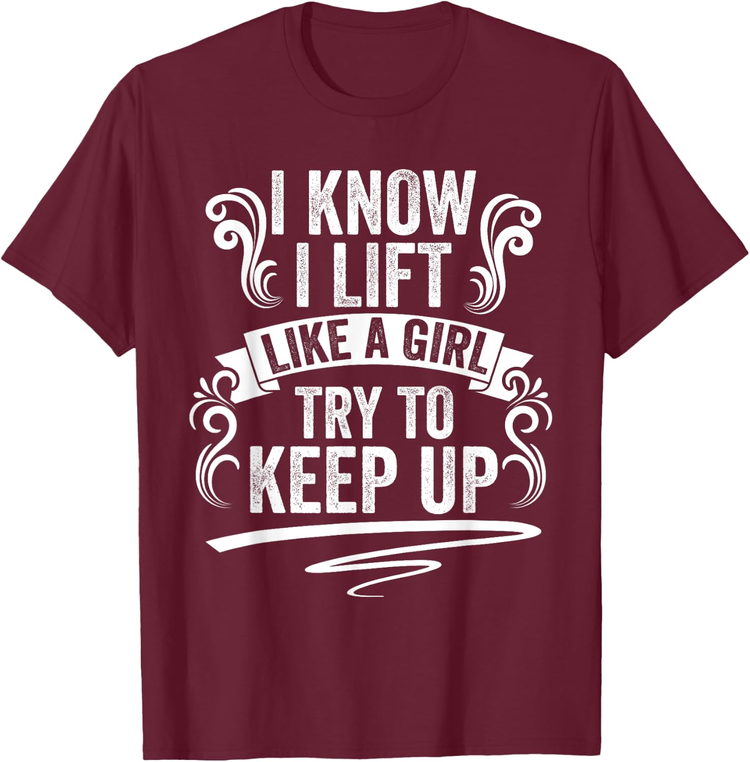 I Know I Lift Like A Girl TryTo Keep Up Funny Workout Humor T-Shirt - T-Shirt | Maroon