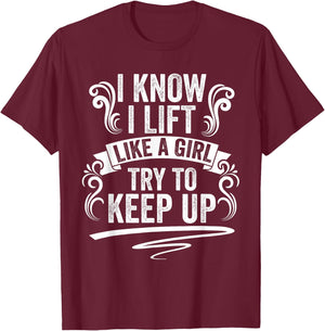 I Know I Lift Like A Girl TryTo Keep Up Funny Workout Humor T-Shirt - T-Shirt | Maroon