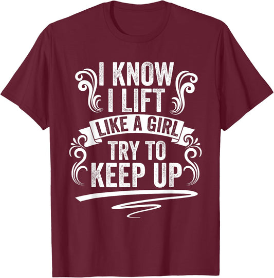 I Know I Lift Like A Girl TryTo Keep Up Funny Workout Humor T-Shirt - T-Shirt | Maroon