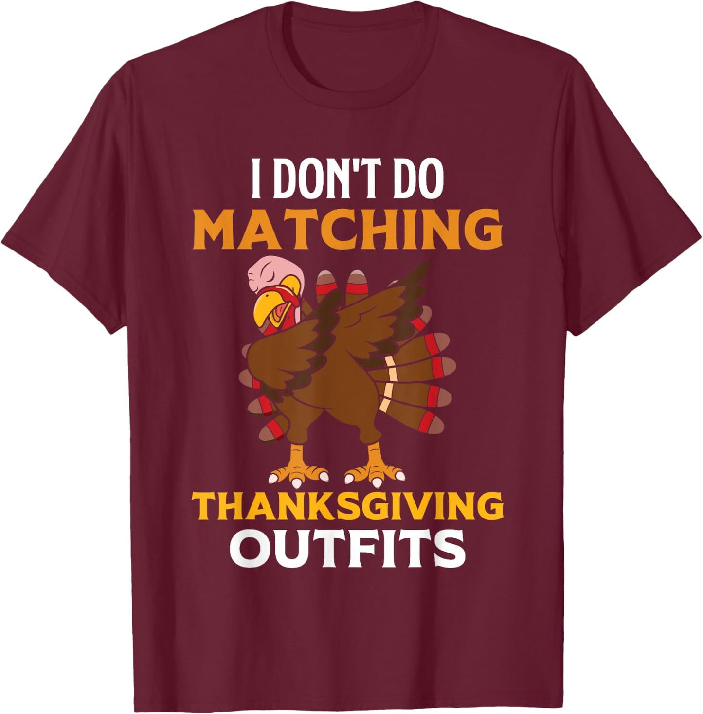 I Don't Do Matching Thanksgiving Outfits Dabbing Turkey Day T-Shirt - T-Shirt | Maroon