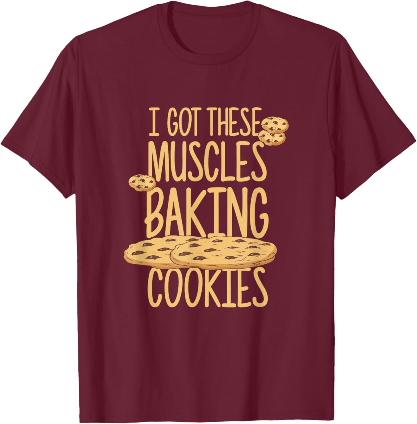 I Got These Muscles Baking Cookies Quote Bakery Cake Baker T-Shirt - T-Shirt | Maroon