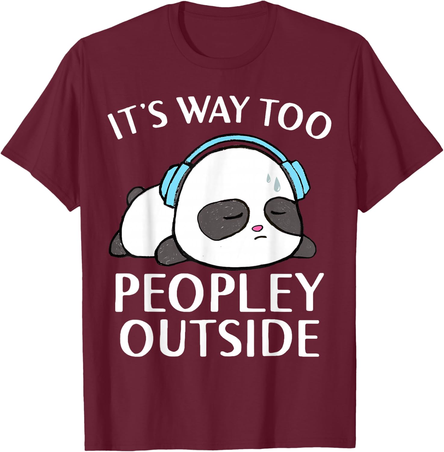 It's Way Too Peopley Outside Cute Kawaii Introvert Panda T-Shirt - T-Shirt | Maroon