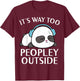 It's Way Too Peopley Outside Cute Kawaii Introvert Panda T-Shirt - T-Shirt | Maroon