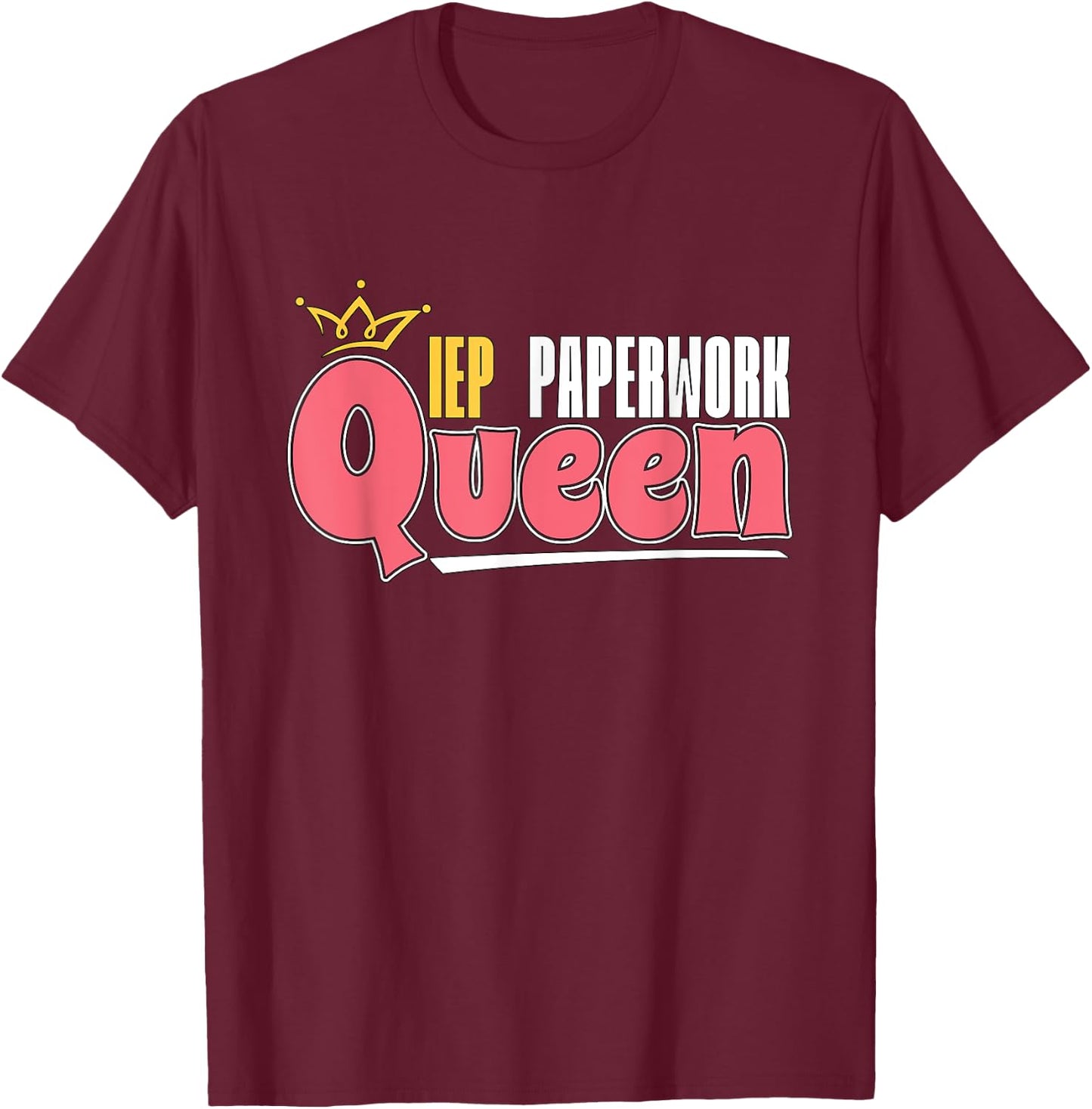 IEP Paperwork Queen School Teacher Special Education IEP Men Women T-Shirt - T-Shirt | Maroon