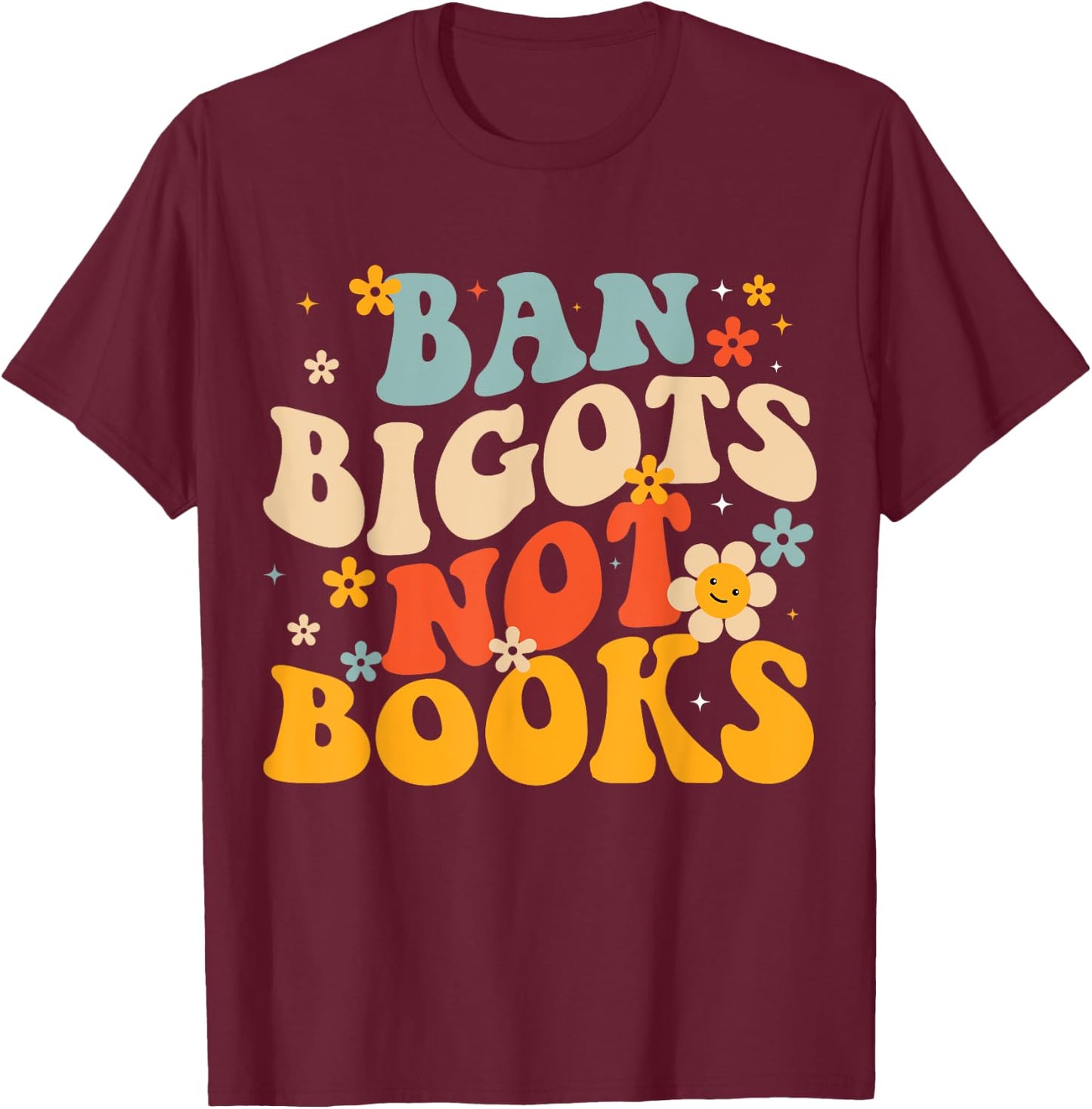 Ban Bigots Not Books Read Banned Books T-Shirt - T-Shirt | Maroon