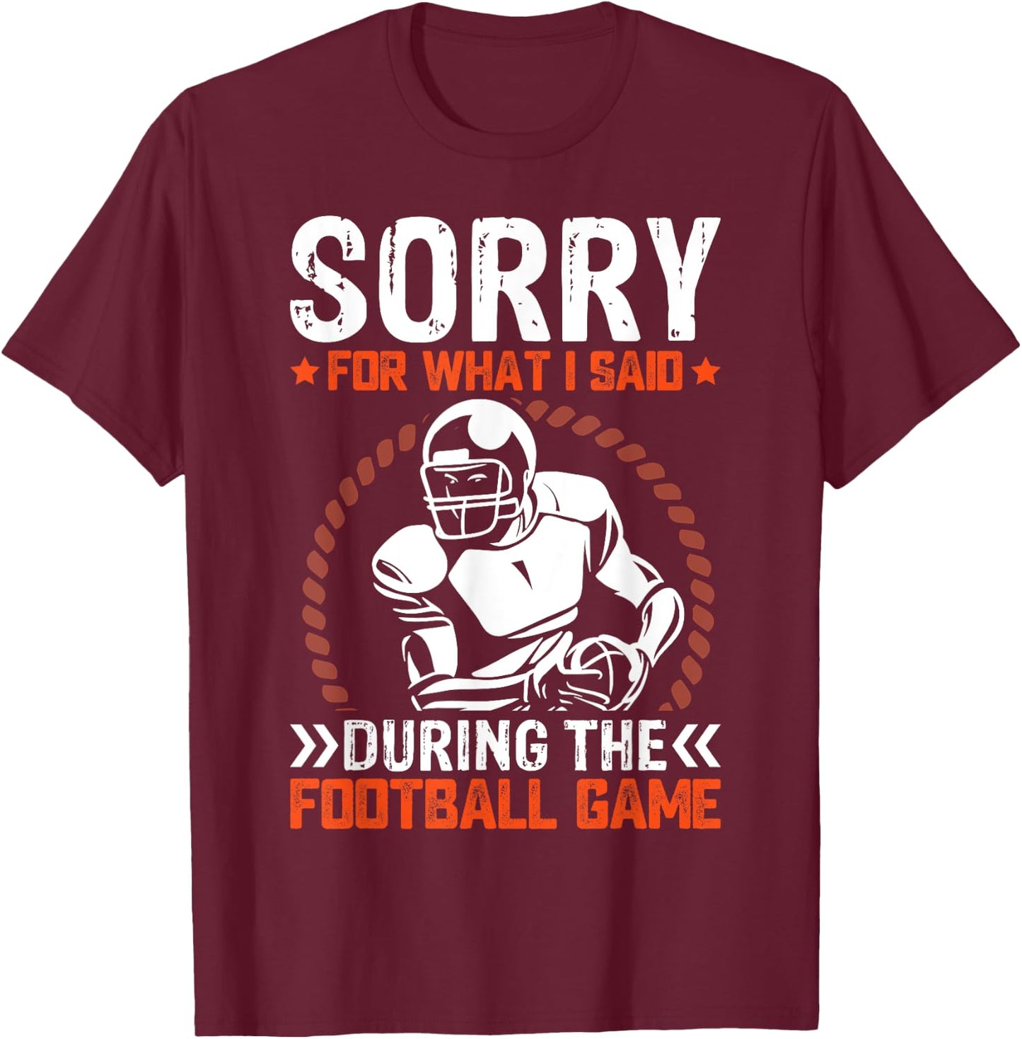 Sorry For What I Said During The American Football Game T-Shirt - T-Shirt | Maroon
