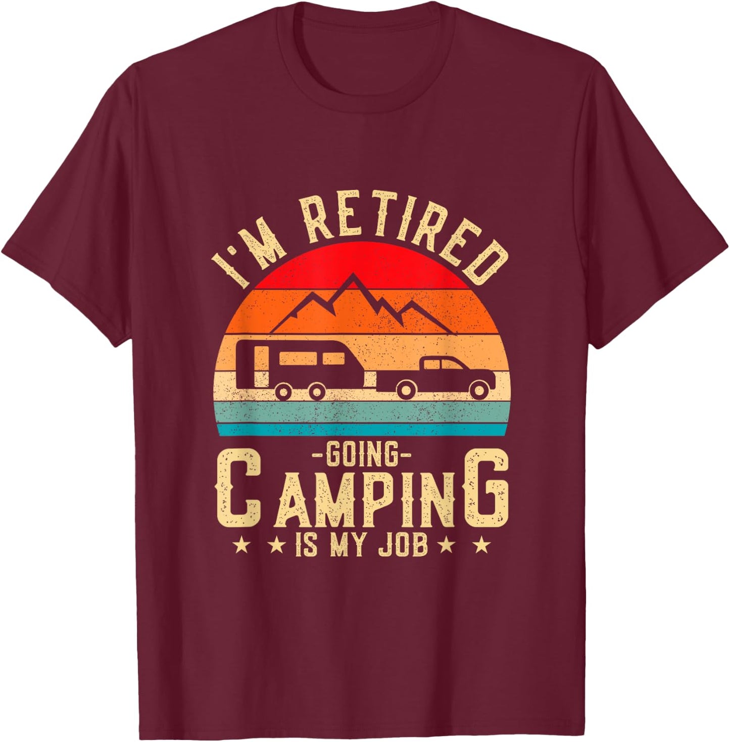 I'm Retired Going Camping Is My Job T-Shirt - T-Shirt | Maroon