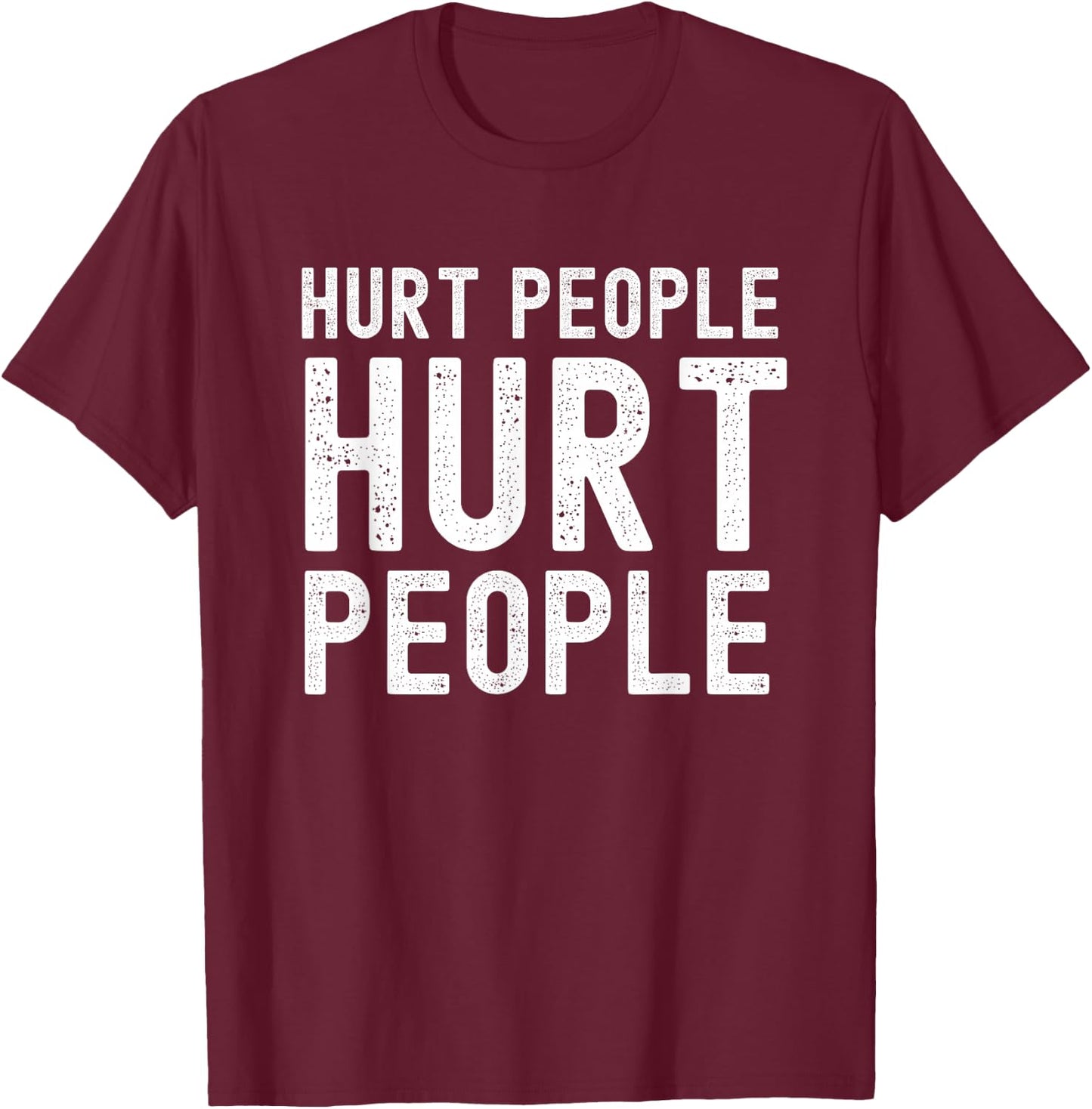 Hurt People Hurt People Empathy Motivational T-Shirt - T-Shirt | Maroon