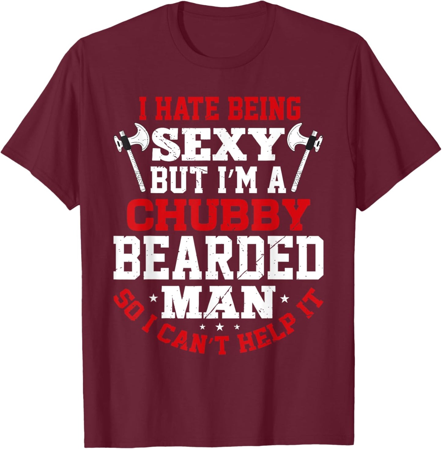 I Hate Being Sexy But I'm A Chubby Bearded Man Can't Help It T-Shirt - T-Shirt | Maroon