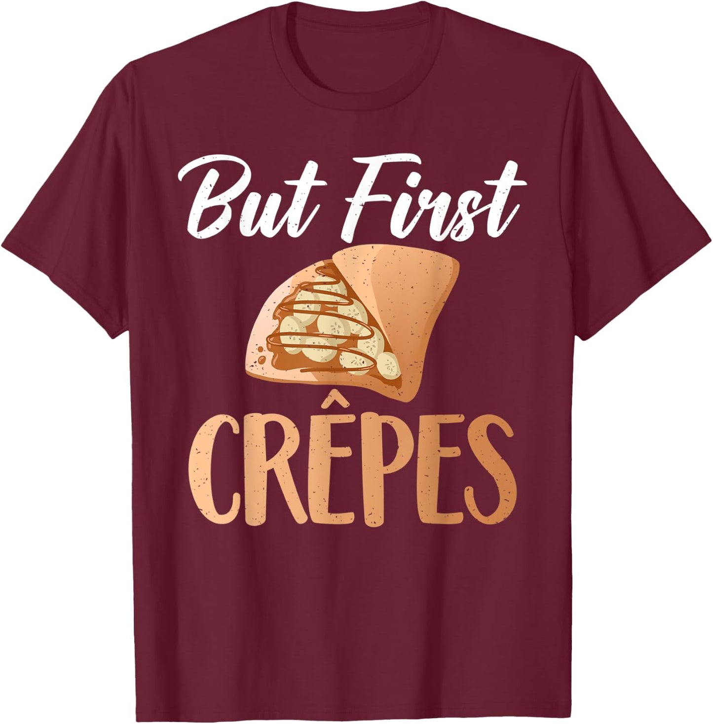 But first Crepes funny Crepe T-Shirt - T-Shirt | Maroon