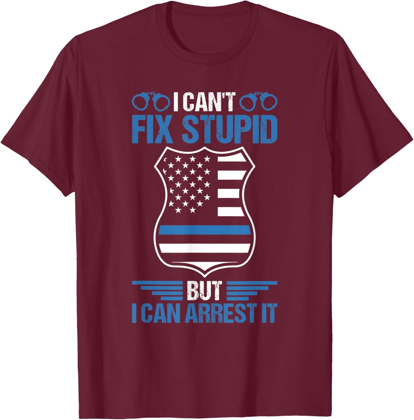 Funny I Can't Fix Stupid But I Can Arrest It Police Officer T-Shirt - T-Shirt | Maroon