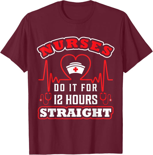 Nurses Do It For 12 Hours Straight Funny Adult Sarcastic T-Shirt - T-Shirt | Maroon