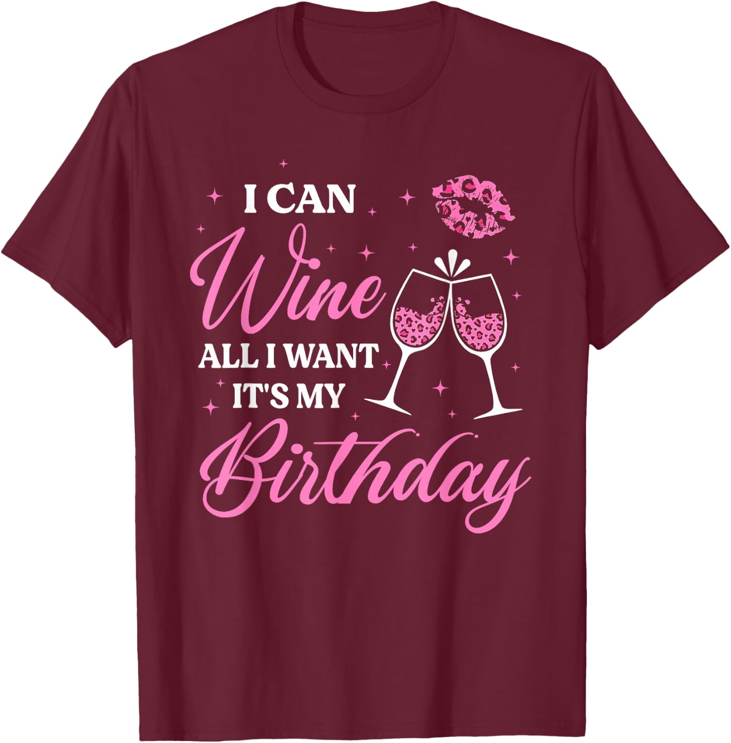I Can Wine All I Want It's My Birthday Funny Drinking Party T-Shirt - T-Shirt | Maroon
