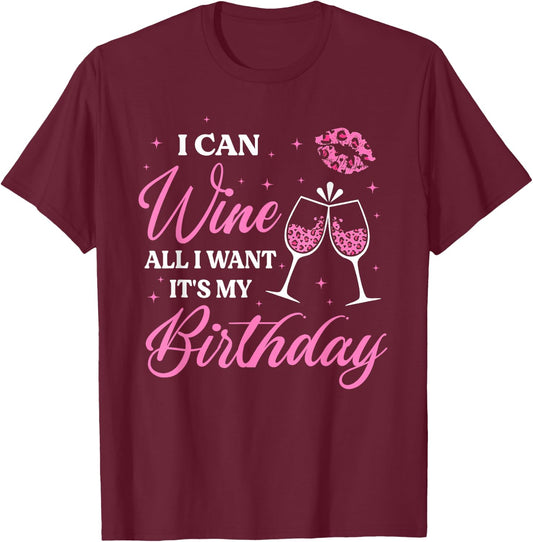 I Can Wine All I Want It's My Birthday Funny Drinking Party T-Shirt - T-Shirt | Maroon