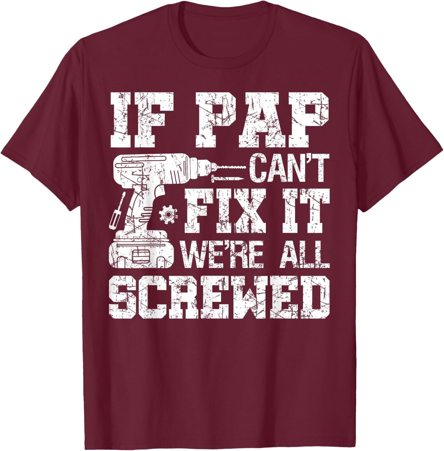 If Pap Can't Fix it We're All Screwed Funny Fathers Day T-Shirt - T-Shirt | Maroon