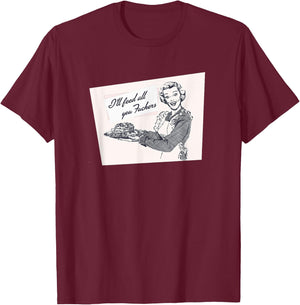 I'll Feed All You Fuckers Retro Vintage Cook Funny Joke T-Shirt - T-Shirt | Maroon