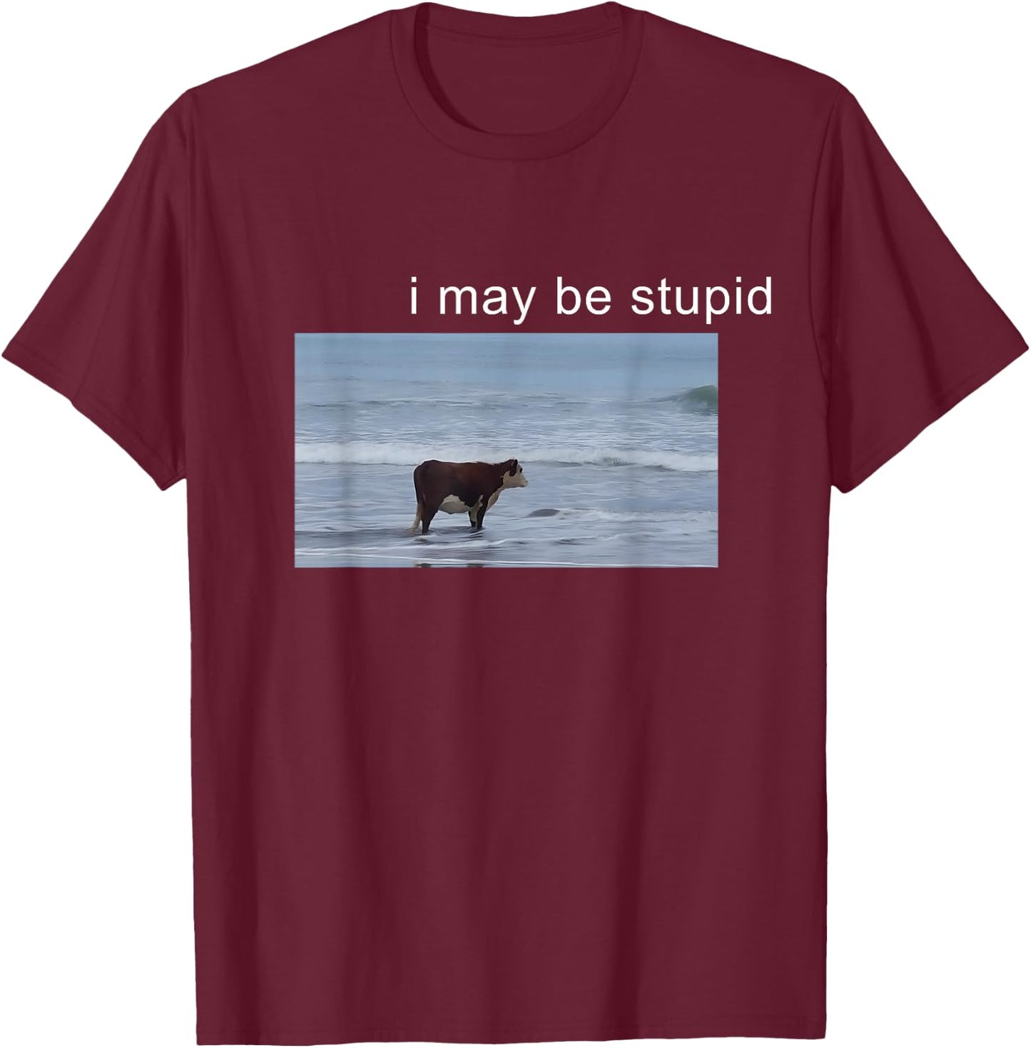 I May Be Stupid Cow Meme i May be Stupid Funny T-Shirt - T-Shirt | Maroon