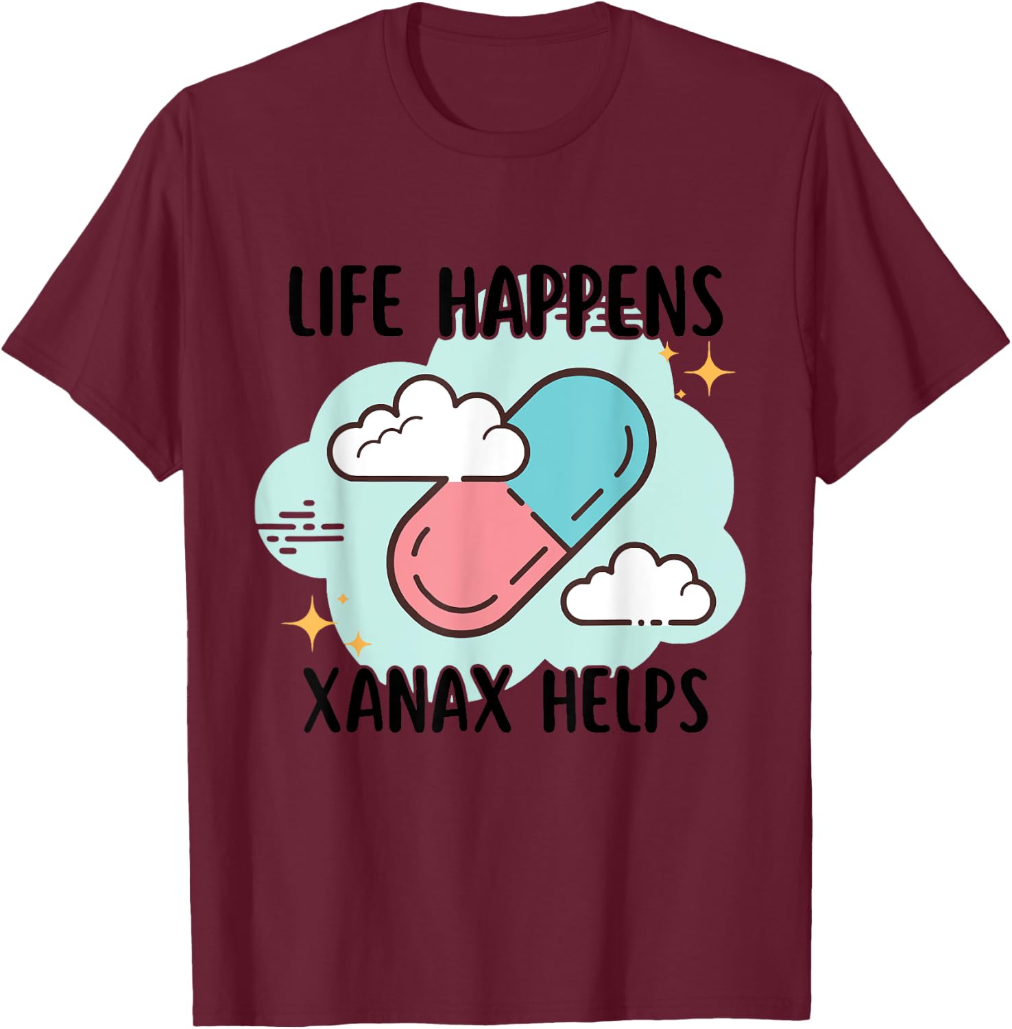 Life Happens Xanax Helps Apparel T-Shirt - T-Shirt | Maroon