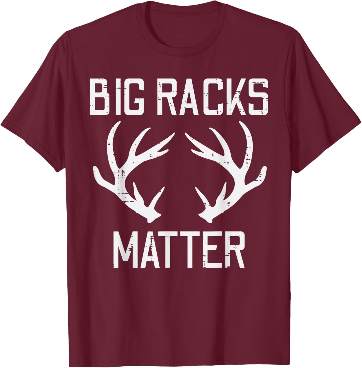 Big Racks Matter Deer Buck Hunting Funny Elk Hunter Dad Men T-Shirt - T-Shirt | Maroon