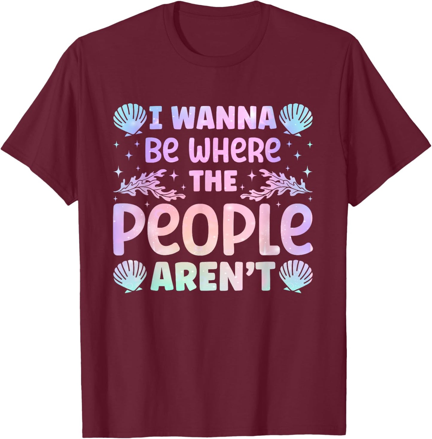 Backpacker Adventure Traveling Trip Fan Mermaid I Wanna Be Where The People Aren't Seashell Vacation Lover T-Shirt - T-Shirt | Maroon